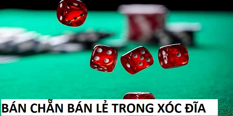 Bán chẵn, bán lẻ trong Xóc Đĩa là thuật ngữ hay gặp trong game