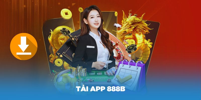 Tải app 888b để trải nghiệm game không bị giới hạn truy cập