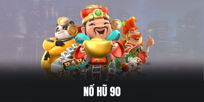 tổng quan nổ hũ 90